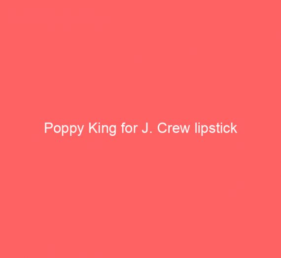 Poppy King for J. Crew lipstick