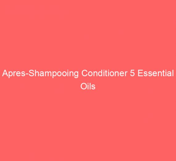 Apres-Shampooing Conditioner 5 Essential Oils