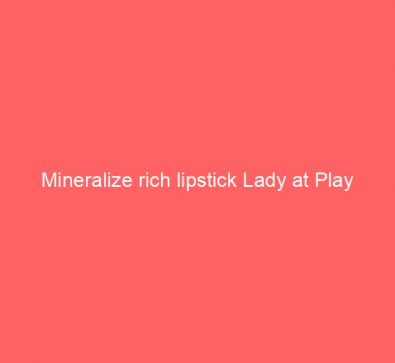 Mineralize rich lipstick Lady at Play