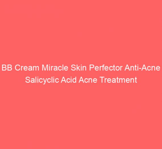 BB Cream Miracle Skin Perfector Anti-Acne Salicyclic Acid Acne Treatment